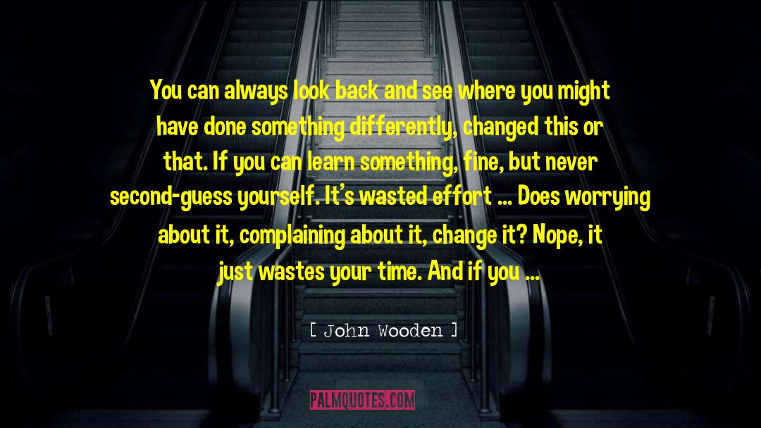 Don Second Guess Yourself quotes by John Wooden