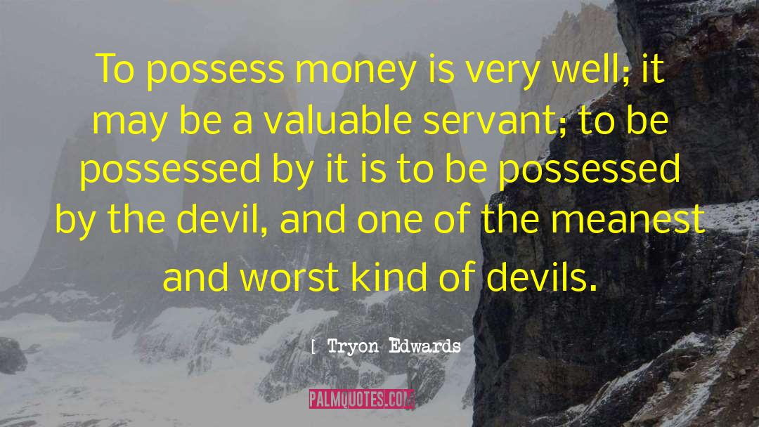 Don T Be A Servant To Money quotes by Tryon Edwards