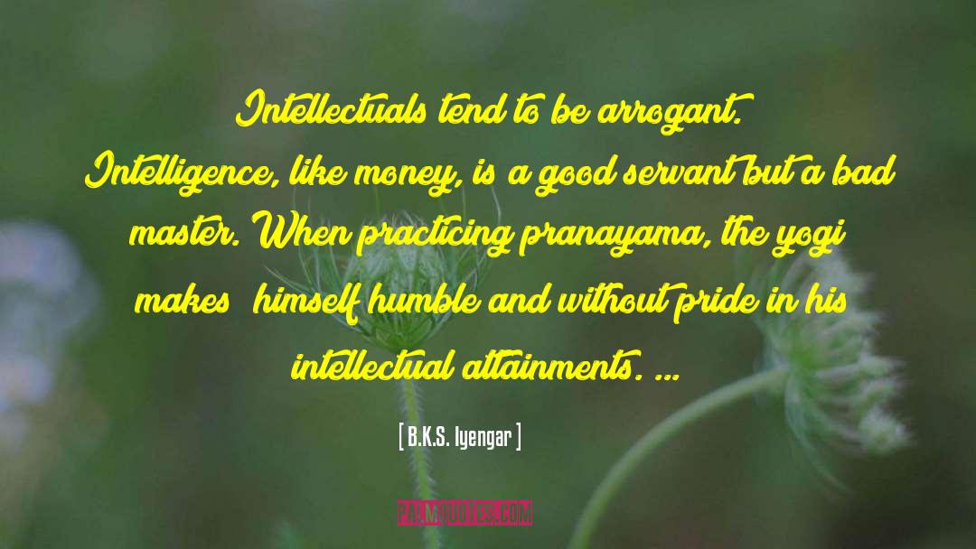 Don T Be A Servant To Money quotes by B.K.S. Iyengar