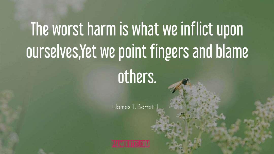 Don T Blame Others quotes by James T. Barrett