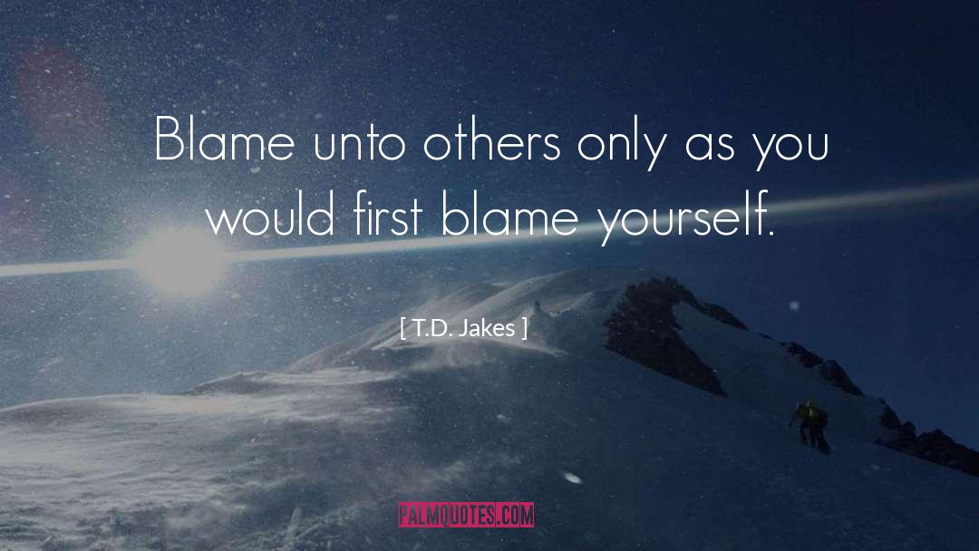 Don T Blame Others quotes by T.D. Jakes