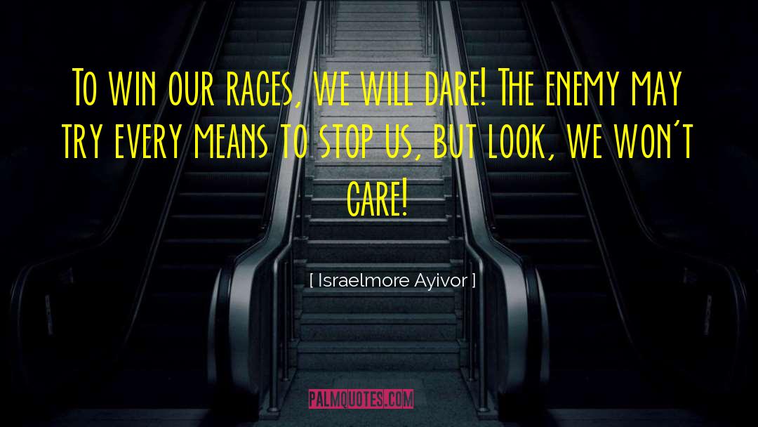 Don T Care quotes by Israelmore Ayivor