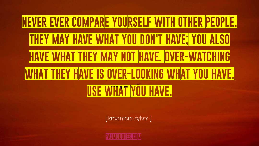 Don T Compare quotes by Israelmore Ayivor