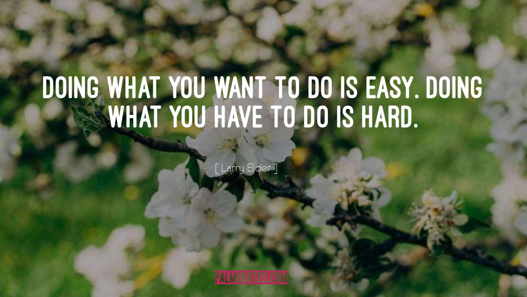 Don T Do What Is Easy quotes by Larry Elder