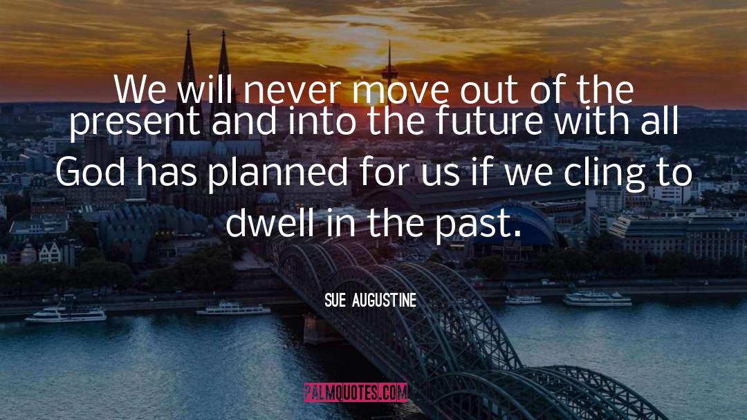 Don T Dwell In The Past quotes by Sue Augustine