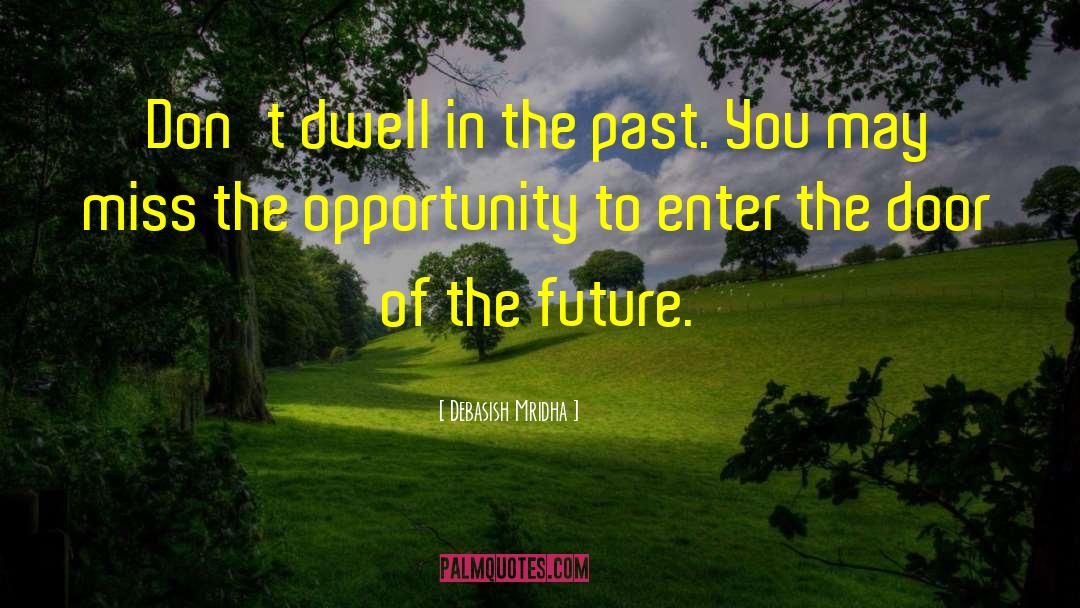 Don T Dwell In The Past quotes by Debasish Mridha