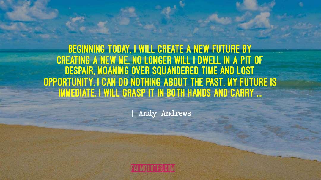 Don T Dwell In The Past quotes by Andy Andrews