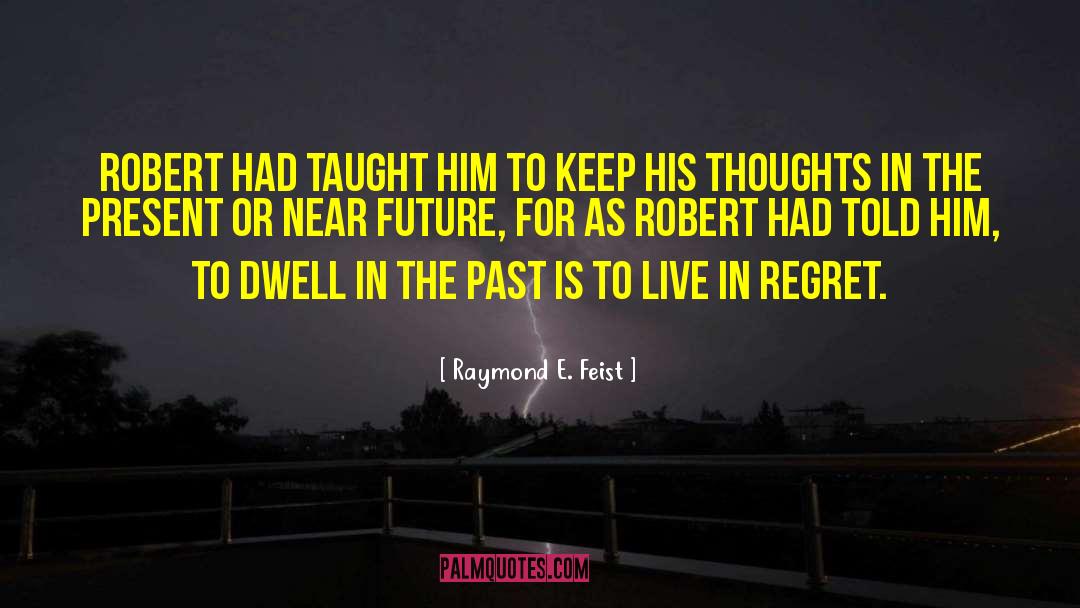Don T Dwell In The Past quotes by Raymond E. Feist