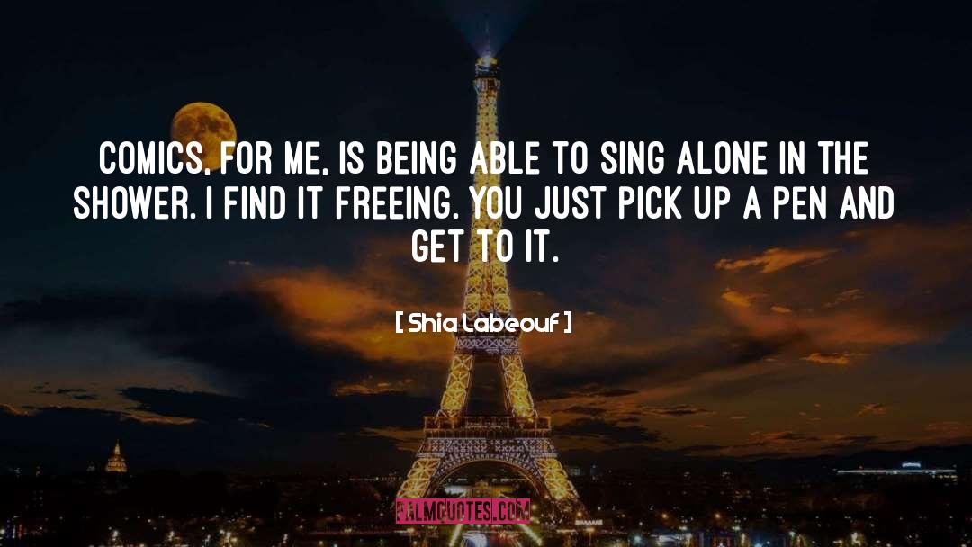 Don T Fear To Sing Alone quotes by Shia Labeouf