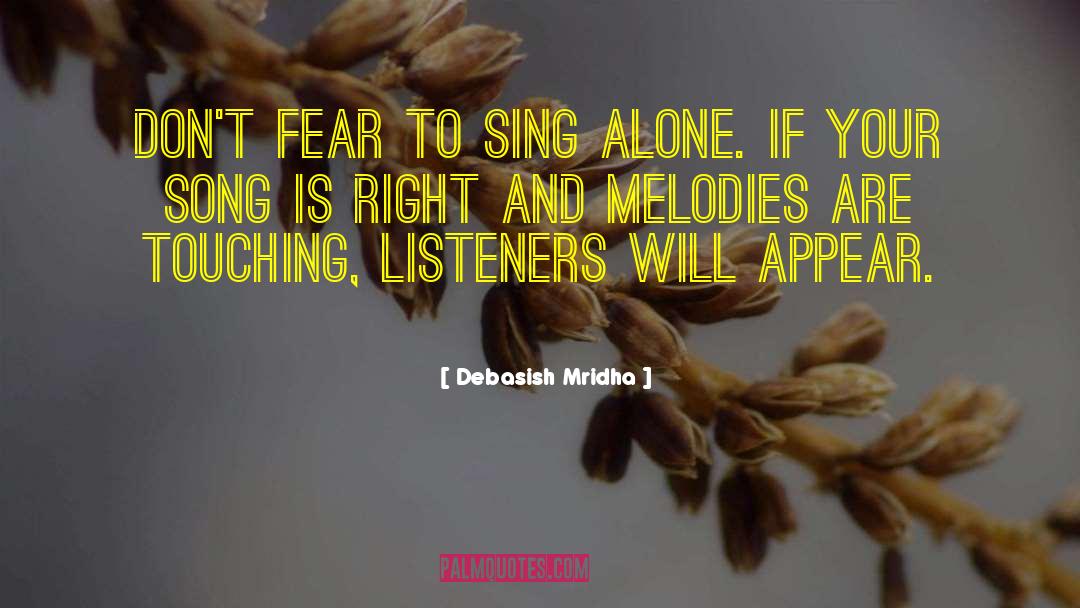 Don T Fear To Sing Alone quotes by Debasish Mridha