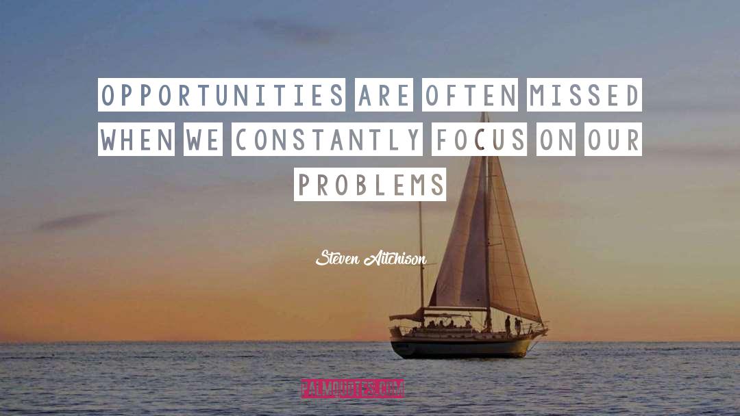 Don T Focus On Problems quotes by Steven Aitchison