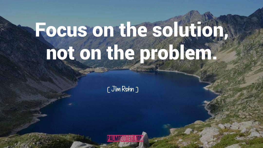 Don T Focus On The Problem quotes by Jim Rohn