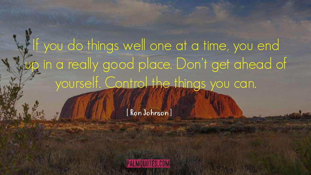 Don T Get Ahead Of Yourself quotes by Ron Johnson