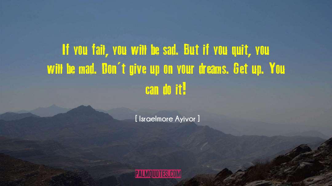 Don T Give Up On Your Dreams quotes by Israelmore Ayivor