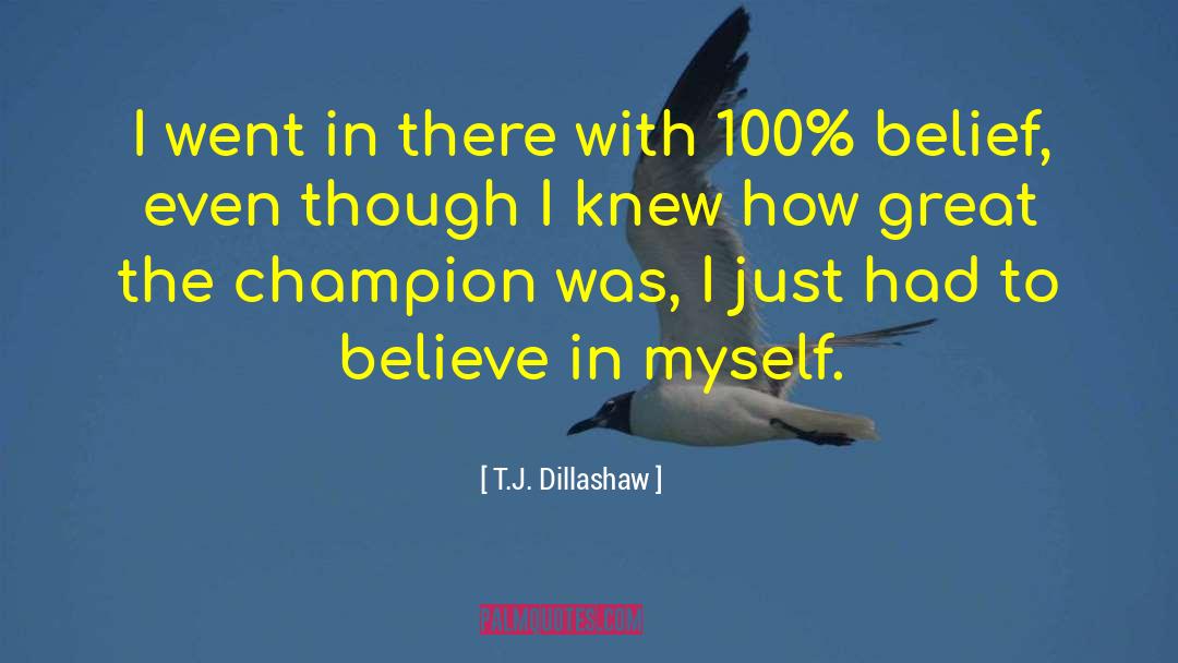 Don T Just Believe Expect quotes by T.J. Dillashaw