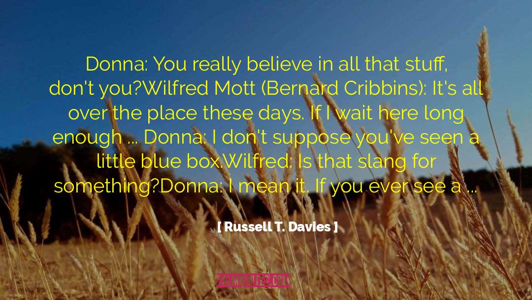 Don T Just Believe quotes by Russell T. Davies