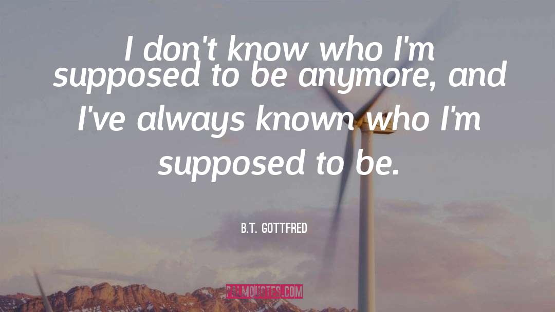 Don T Know quotes by B.T. Gottfred