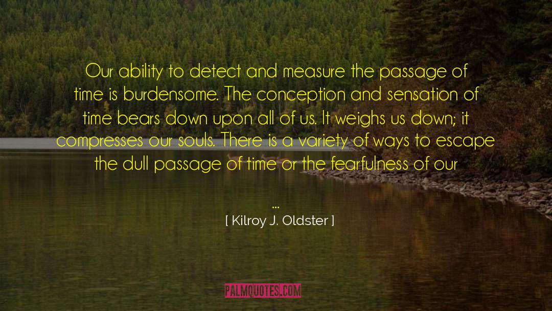 Don T Measure Life By Time quotes by Kilroy J. Oldster