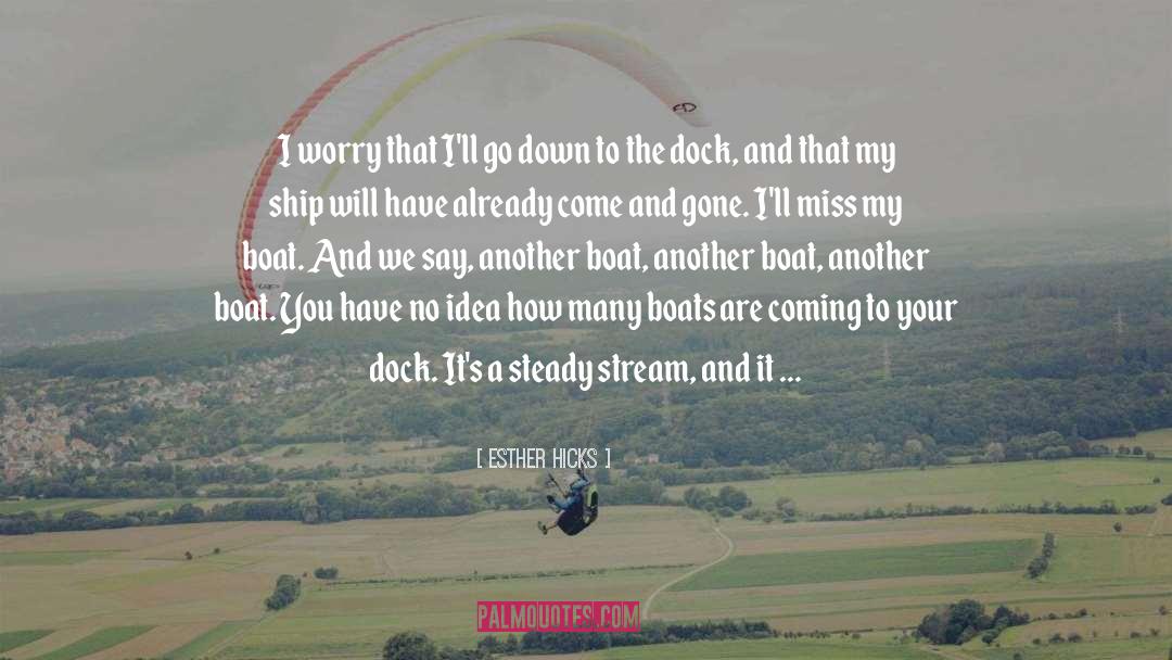 Don T Miss Your Boat quotes by Esther Hicks