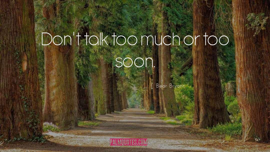 Don T Talk Too Much quotes by Bear Bryant