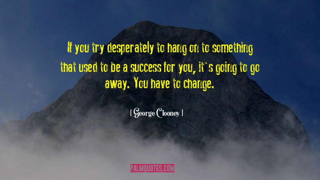 Don T Try To Be A Success quotes by George Clooney