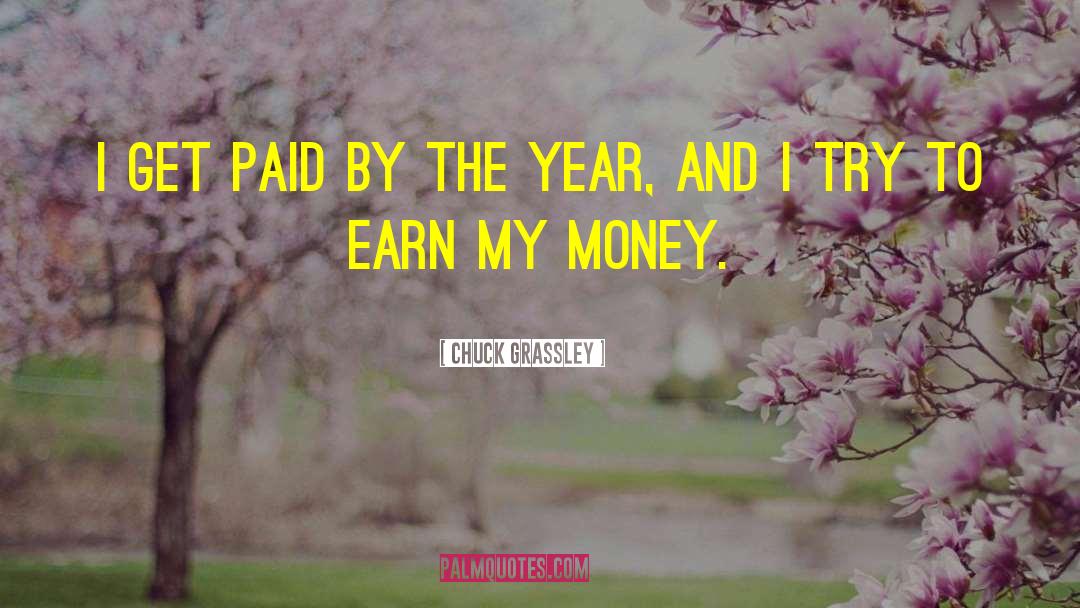 Don T Try To Earn Money quotes by Chuck Grassley