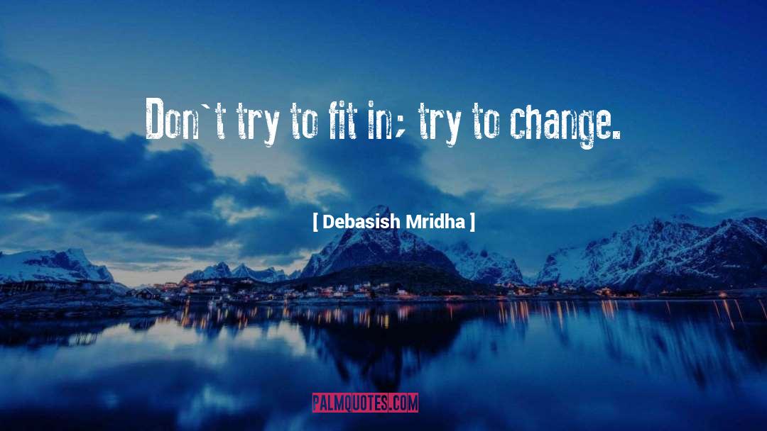 Don T Try To Fit In quotes by Debasish Mridha