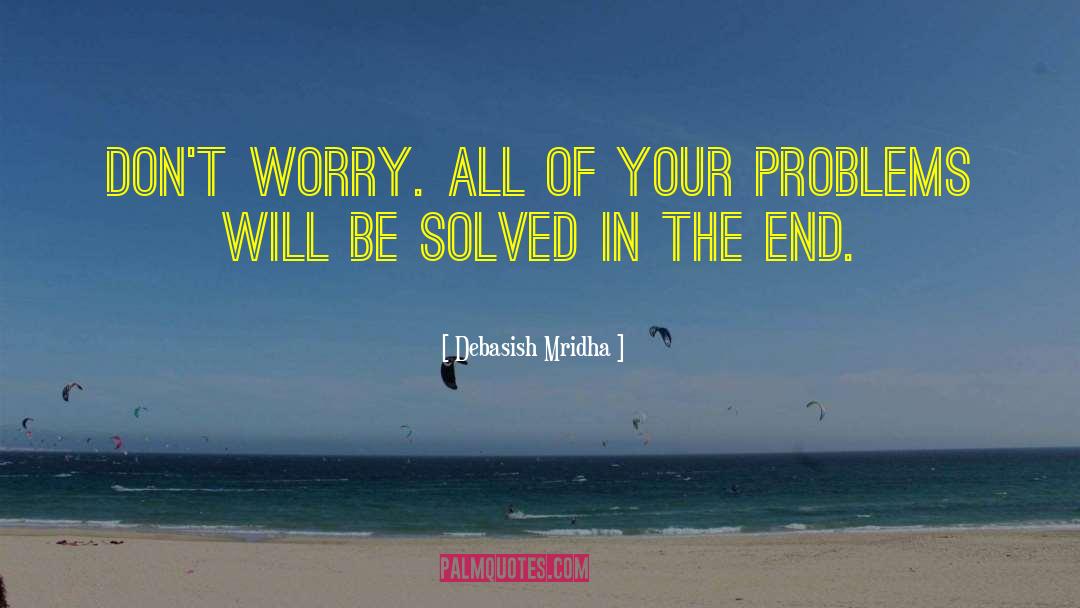 Don T Worry Be Happy quotes by Debasish Mridha