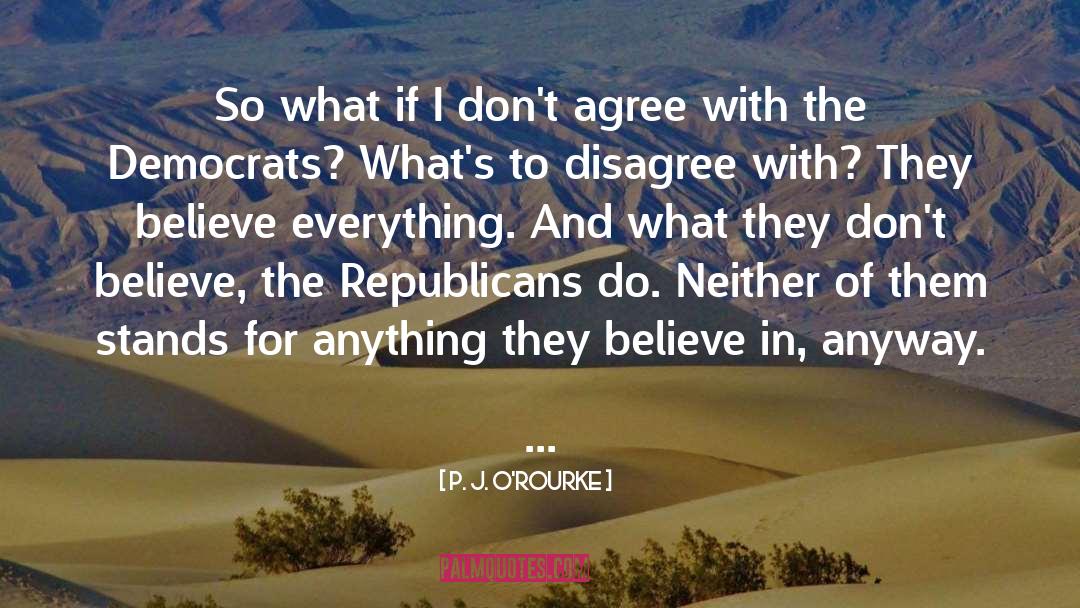 Dont Agree quotes by P. J. O'Rourke