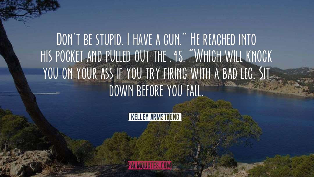 Dont Be Stupid quotes by Kelley Armstrong