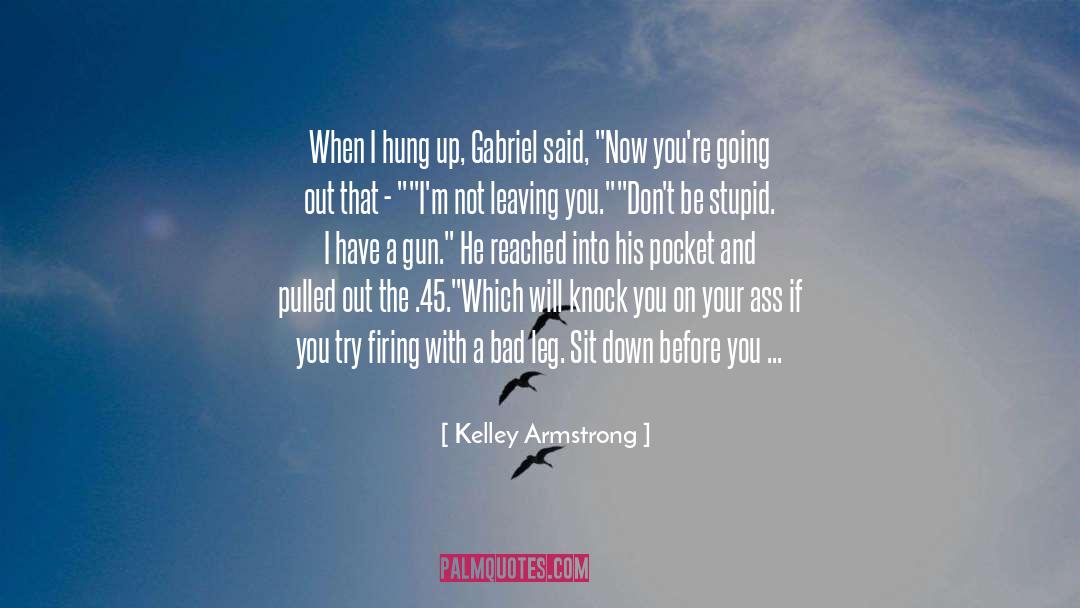 Dont Be Stupid quotes by Kelley Armstrong