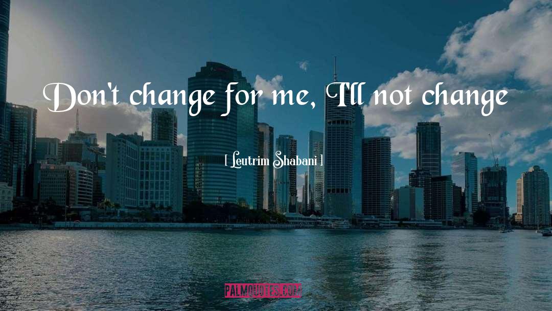 Dont Change quotes by Leutrim Shabani