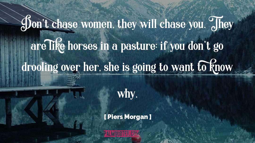 Dont Chase Someone quotes by Piers Morgan