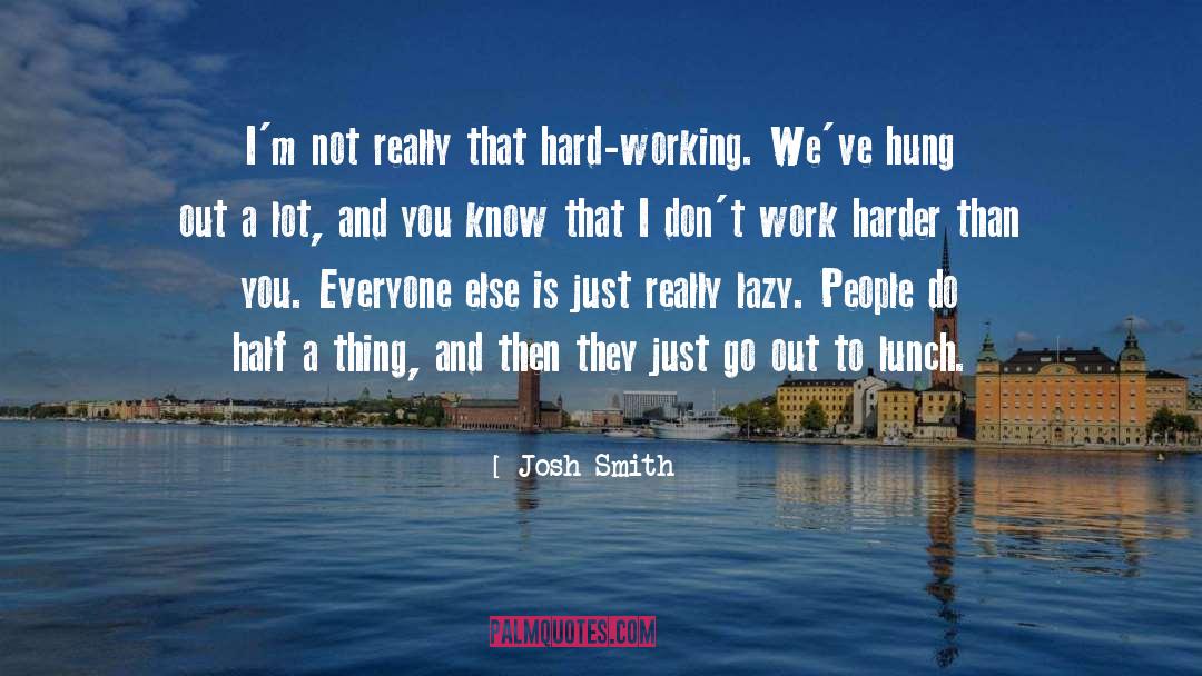 Dont Complain Just Work Harder quotes by Josh Smith