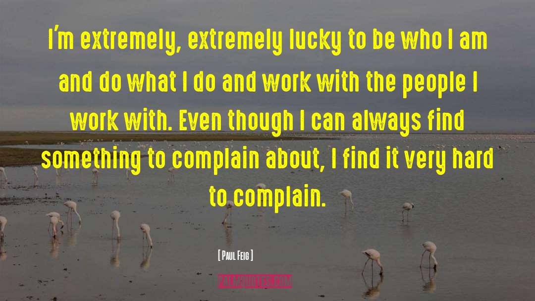 Dont Complain Just Work Harder quotes by Paul Feig