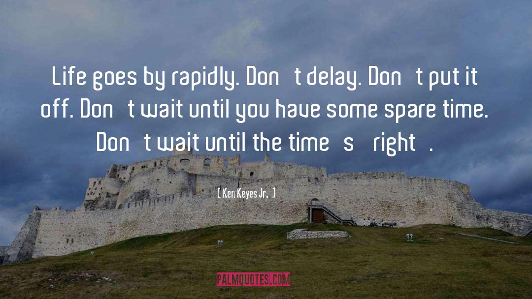 Dont Delay quotes by Ken Keyes Jr.