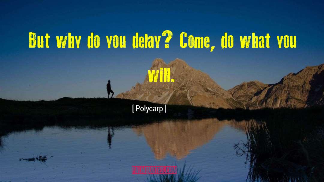 Dont Delay quotes by Polycarp