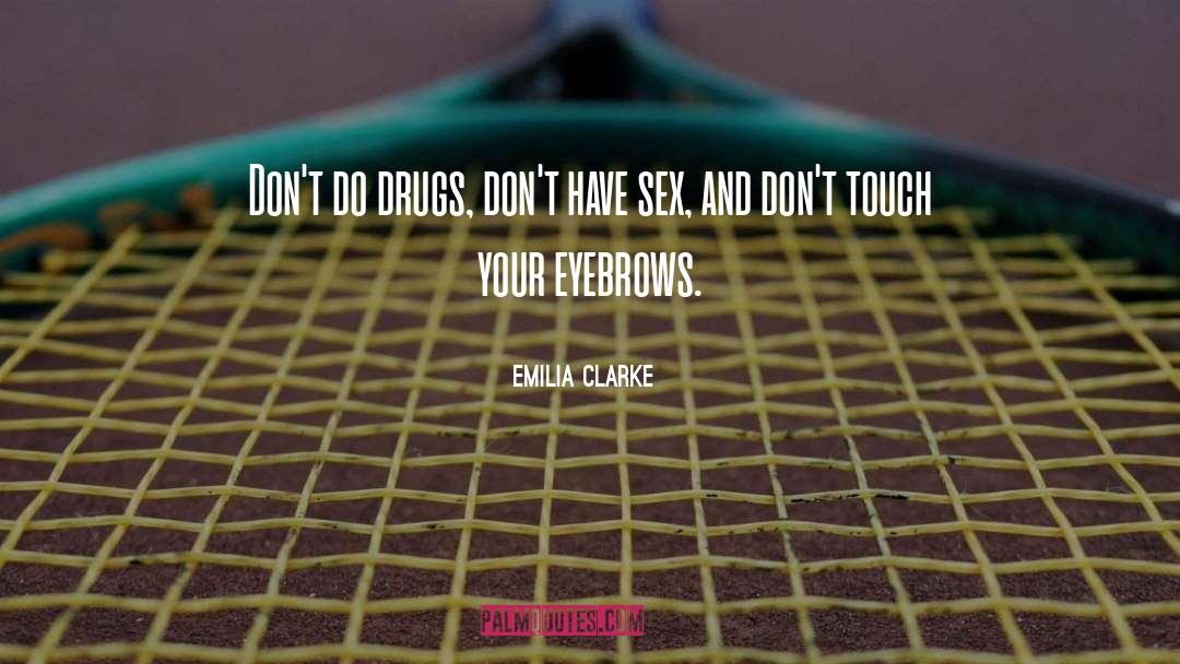 Dont Do Drugs quotes by Emilia Clarke