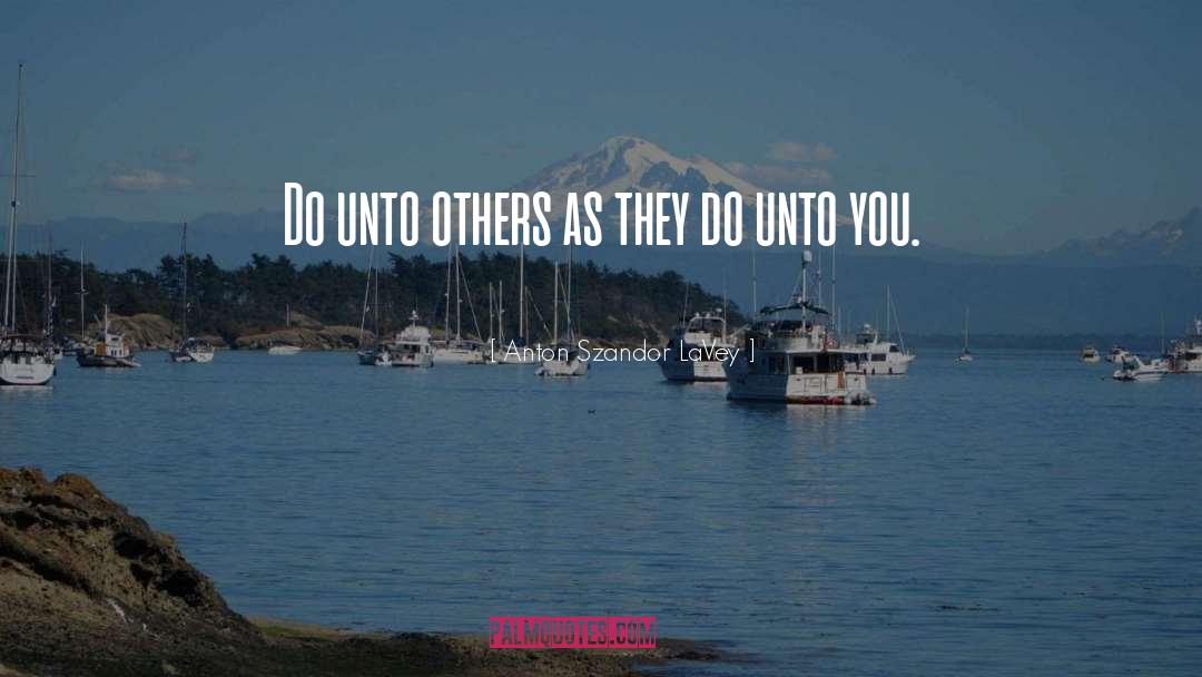 Dont Do Unto Others quotes by Anton Szandor LaVey