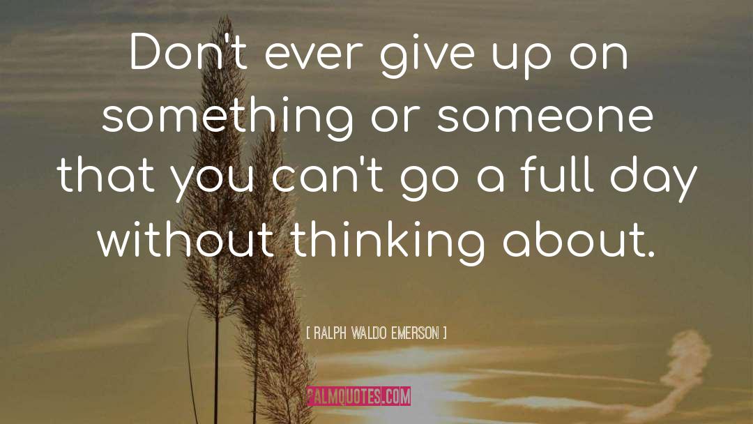 Dont Ever Give Up quotes by Ralph Waldo Emerson