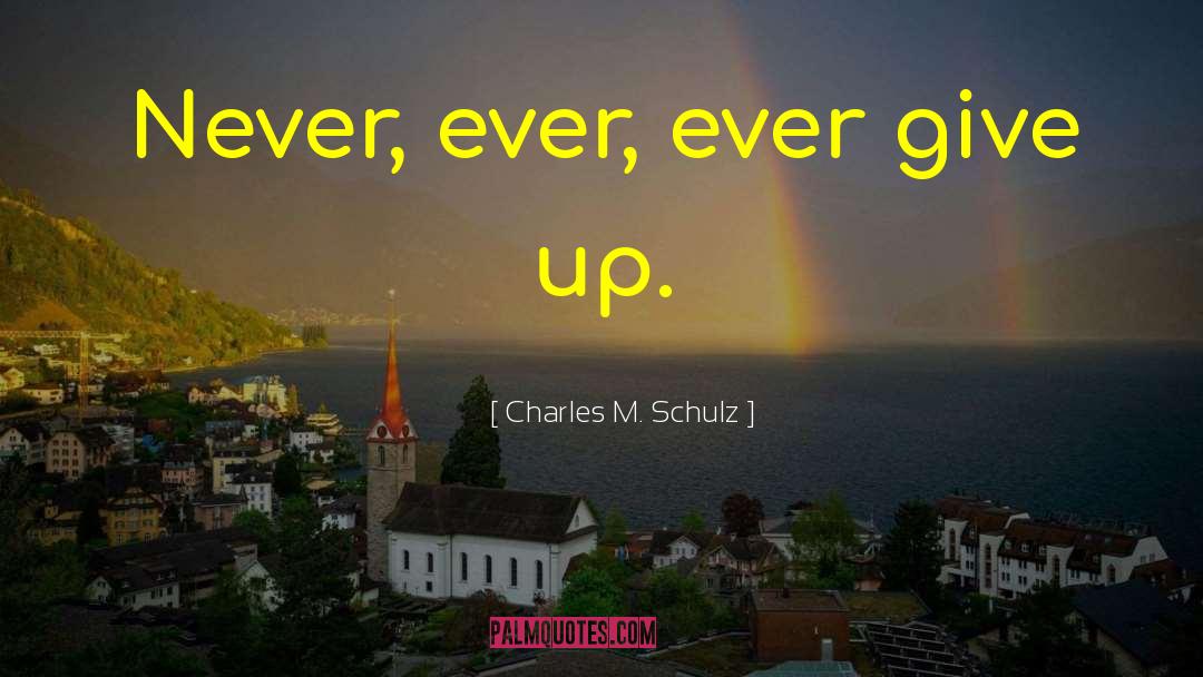 Dont Ever Give Up quotes by Charles M. Schulz