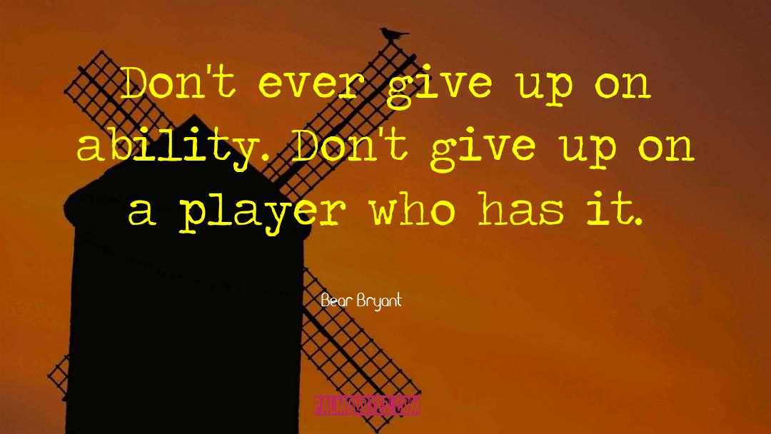 Dont Ever Give Up quotes by Bear Bryant