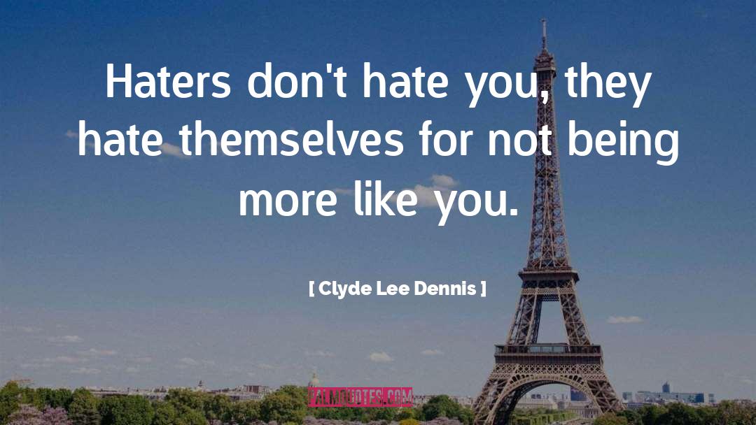 Dont Hate quotes by Clyde Lee Dennis