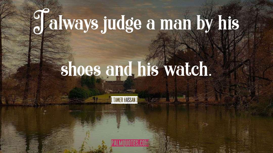 Dont Judge Me Until You Walk A Mile In My Shoes Quote quotes by Tamer Hassan