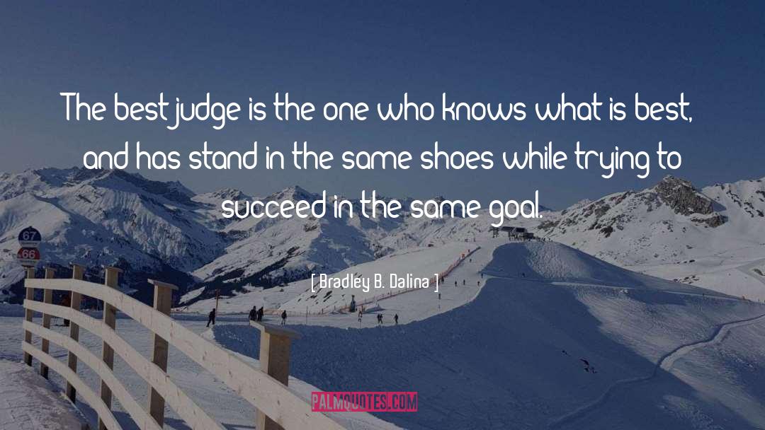 Dont Judge Me Until You Walk A Mile In My Shoes Quote quotes by Bradley B. Dalina