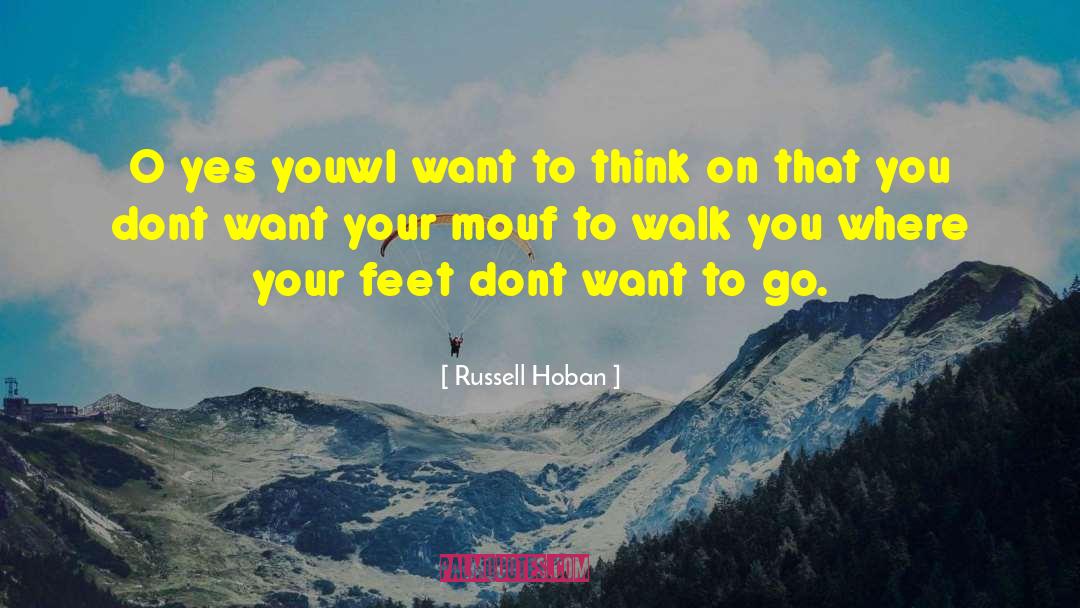 Dont Judge Me Until You Walk A Mile In My Shoes Quote quotes by Russell Hoban