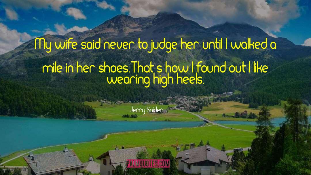 Dont Judge Me Until You Walk A Mile In My Shoes Quote quotes by Jerry Snider