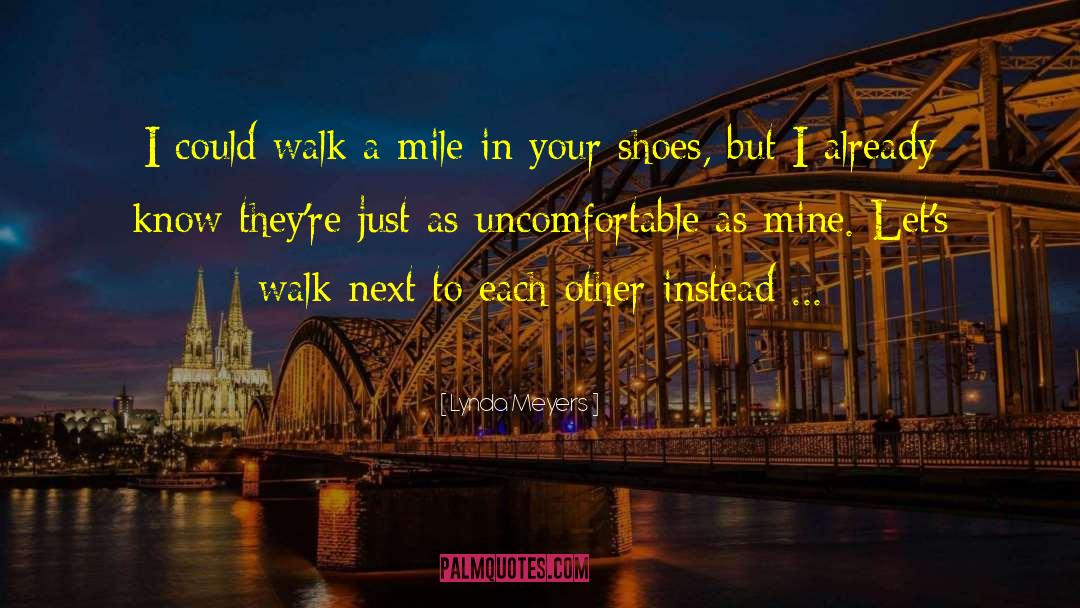 Dont Judge Me Until You Walk A Mile In My Shoes Quote quotes by Lynda Meyers