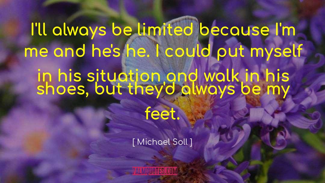 Dont Judge Me Until You Walk A Mile In My Shoes Quote quotes by Michael Soll