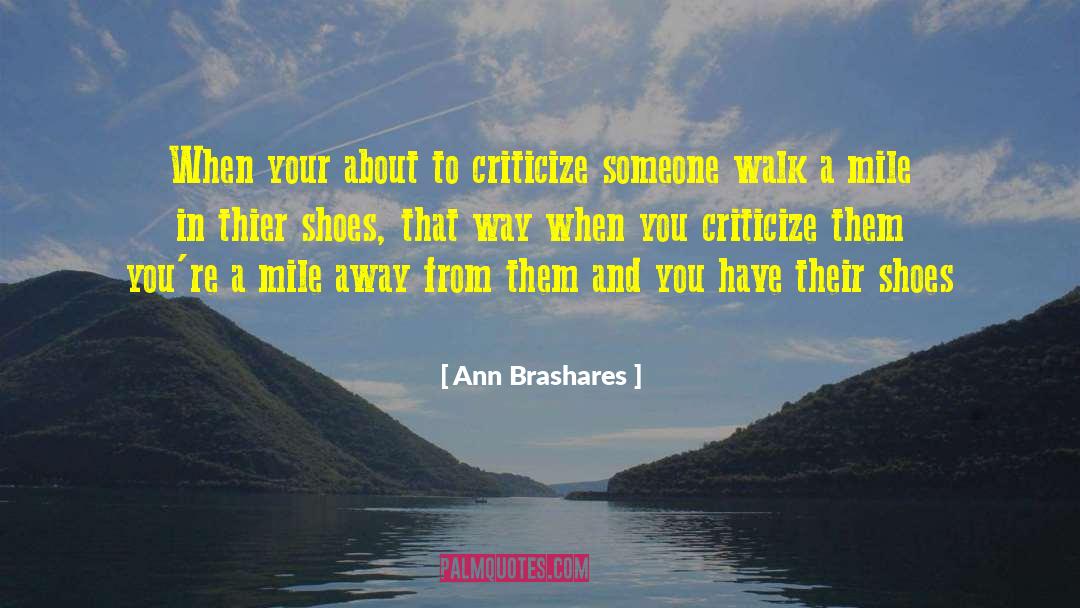 Dont Judge Me Until You Walk A Mile In My Shoes Quote quotes by Ann Brashares